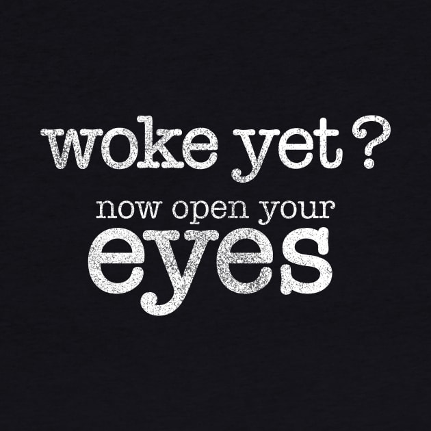 Woke Yet? - Time to open your eyes. Distressed design by DDGraphits